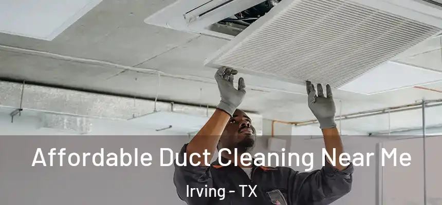 Affordable Duct Cleaning Near Me Irving - TX