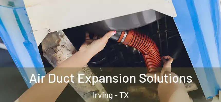 Air Duct Expansion Solutions Irving - TX