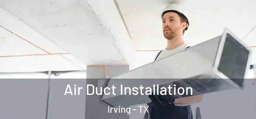 Air Duct Installation Irving - TX