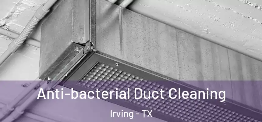 Anti-bacterial Duct Cleaning Irving - TX