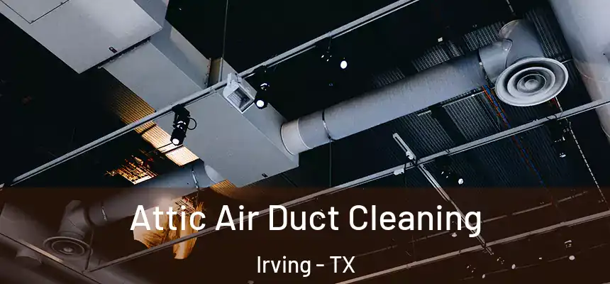 Attic Air Duct Cleaning Irving - TX