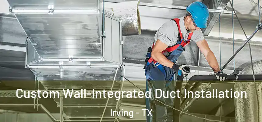Custom Wall-Integrated Duct Installation Irving - TX