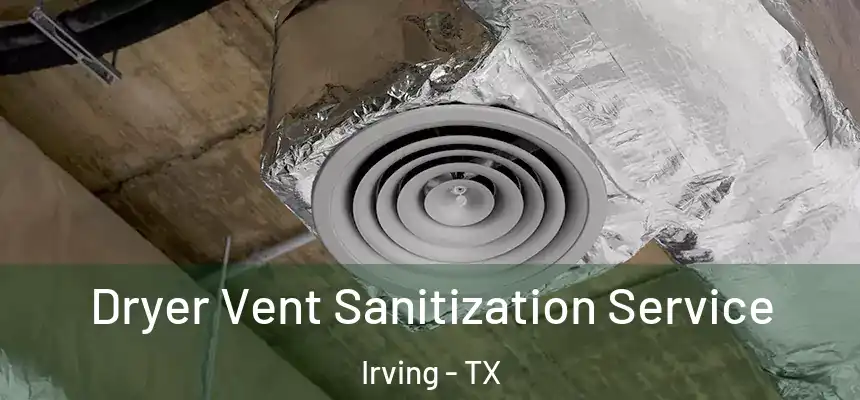 Dryer Vent Sanitization Service Irving - TX