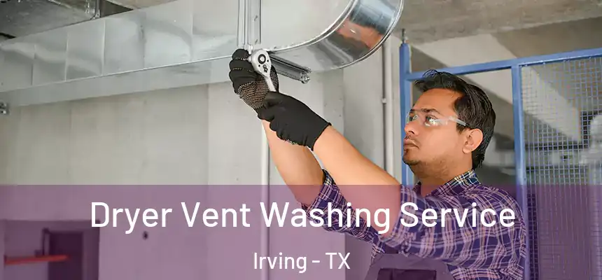 Dryer Vent Washing Service Irving - TX