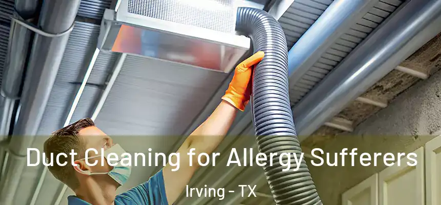 Duct Cleaning for Allergy Sufferers Irving - TX