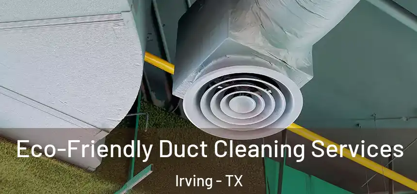 Eco-Friendly Duct Cleaning Services Irving - TX