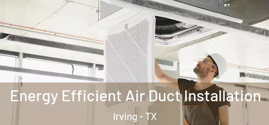 Energy Efficient Air Duct Installation Irving - TX
