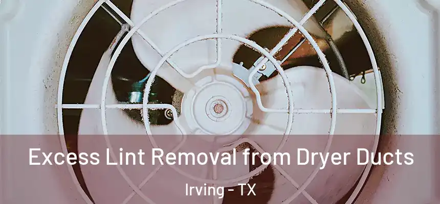 Excess Lint Removal from Dryer Ducts Irving - TX