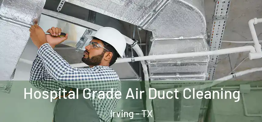 Hospital Grade Air Duct Cleaning Irving - TX