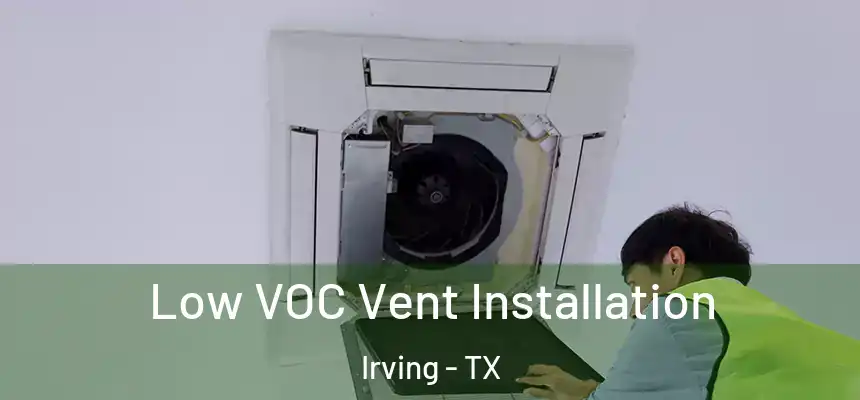 Low VOC Vent Installation Irving - TX
