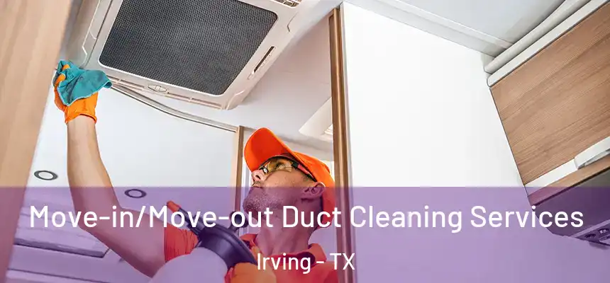Move-in/Move-out Duct Cleaning Services Irving - TX