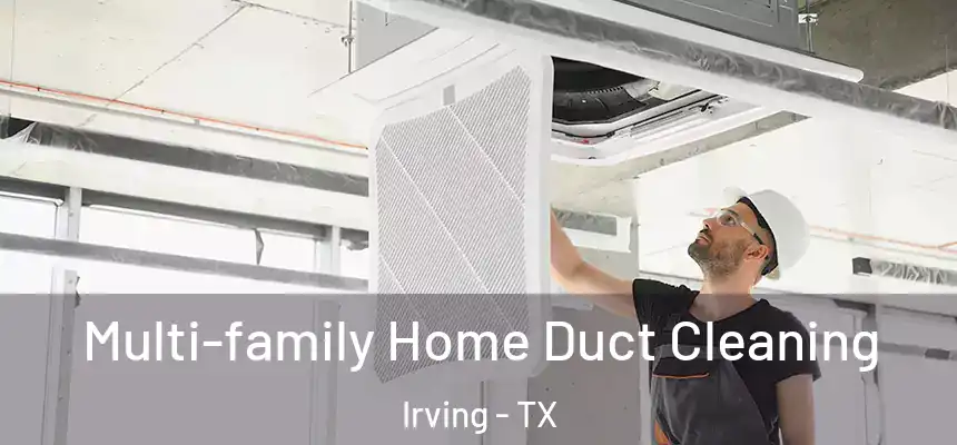 Multi-family Home Duct Cleaning Irving - TX