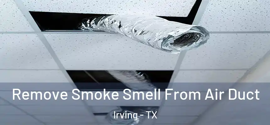 Remove Smoke Smell From Air Duct Irving - TX
