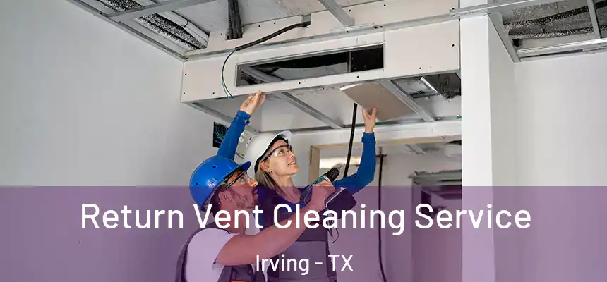 Return Vent Cleaning Service Irving - TX