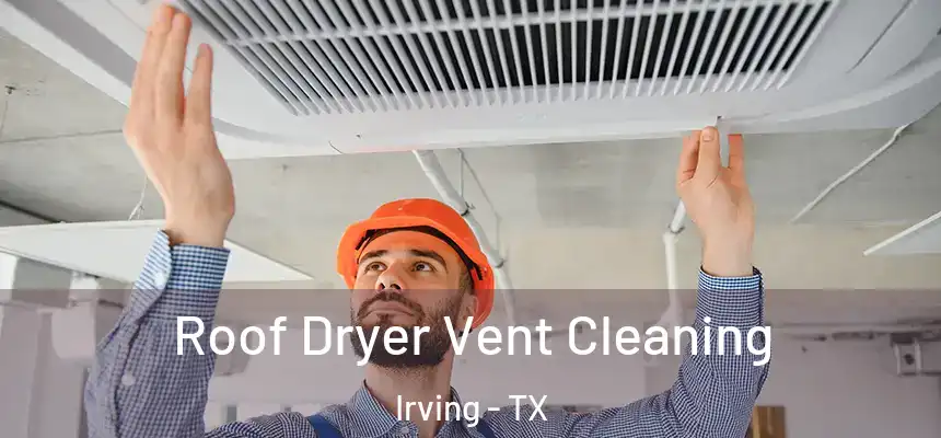 Roof Dryer Vent Cleaning Irving - TX