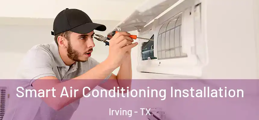 Smart Air Conditioning Installation Irving - TX