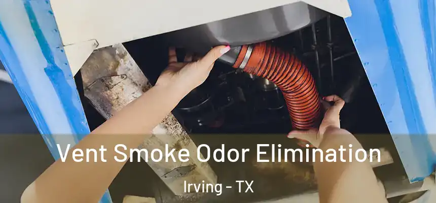 Vent Smoke Odor Elimination Irving - TX