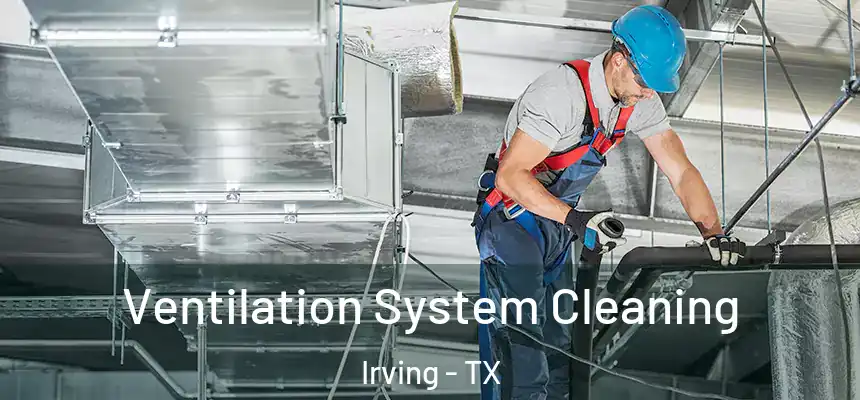 Ventilation System Cleaning Irving - TX
